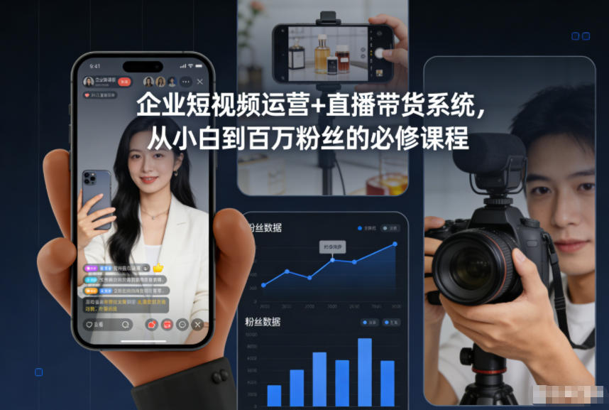 企业短视频运营+直播带货系统,从小白到百万粉丝的必修课程-智富思维学堂