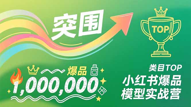 小红书爆品模型实战营，从新品突围到成为类目TOP，可复制路径，打造多个营收百万级爆品-智富思维学堂