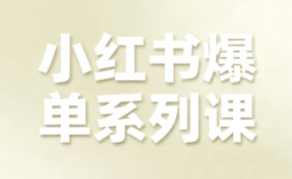 小红书爆单系列课，聚焦小红书电商全链路增长(更新)-智富思维学堂