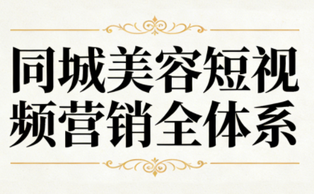 同城美容短视频营销全体系-智富思维学堂