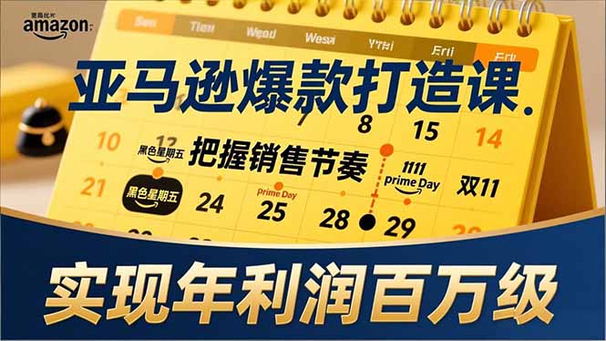 亚马逊爆款打造课，大促节点、全年规划、淡旺季打法，把握销售节奏，实现年利润百万级-智富思维学堂