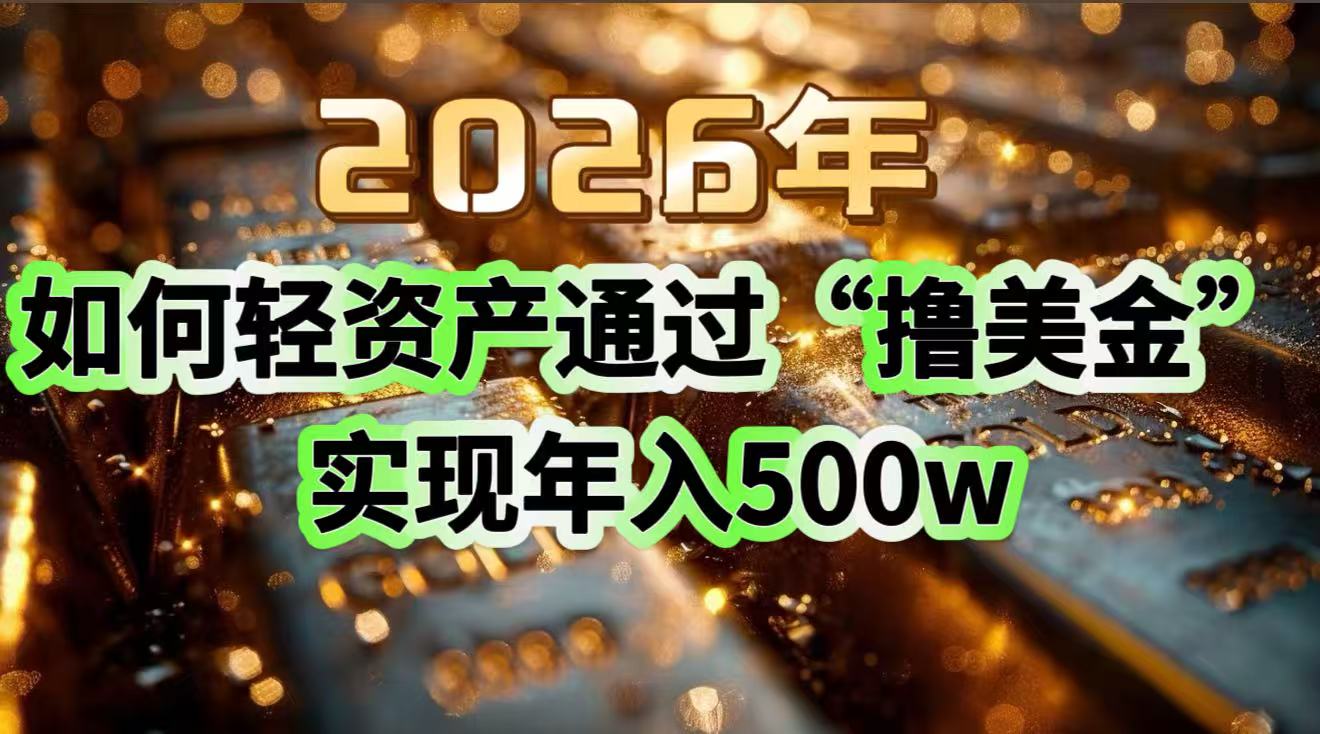 2026年如何轻资产通过“撸美金”实现年入500w-智富思维学堂