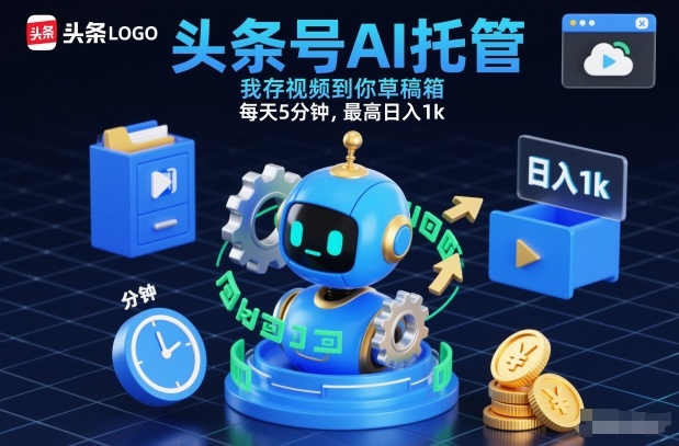 头条号AI托管，我存视频到你草稿箱，每天5分钟，最高日入1k【揭秘】-智富思维学堂