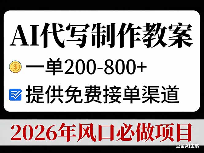 AI代写制作教案，一单200-800+，提供免费接单渠道，2026年风口必做项目-智富思维学堂