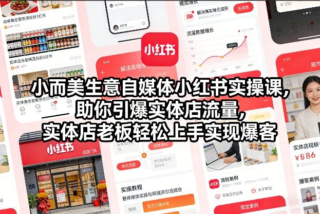 小而美生意自媒体小红书实操课，助你引爆实体店流量，实体店老板轻松上手实现爆客-智富思维学堂