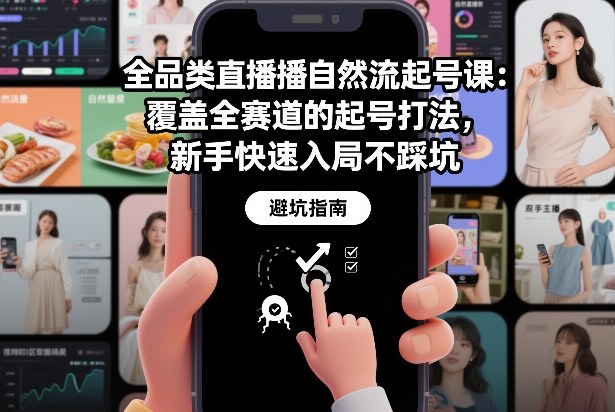 全品类直播自然流起号课：覆盖全赛道的起号打法，新手快速入局不踩坑-智富思维学堂
