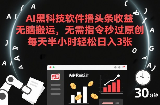 AI黑科技软件撸头条收益,无脑搬运,无需指令秒过原创,每天半小时轻松日入3张【揭秘】-智富思维学堂