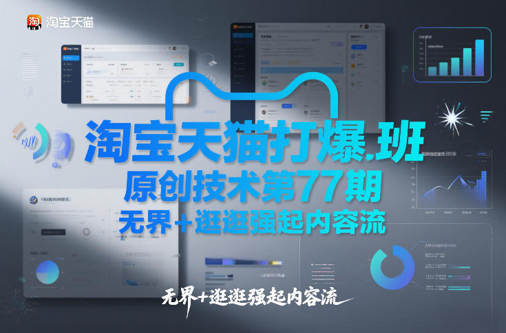 淘宝天猫打爆班原创技术第77期,无界+逛逛强起内容流-智富思维学堂