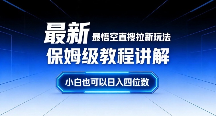 最新最悟空直搜拉新玩法保姆级教程讲解,小白也可以日入四位数-智富思维学堂