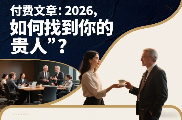 付费文章:2026,如何找到你的“贵人”?-智富思维学堂
