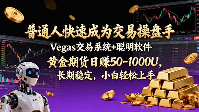 普通人快速成为交易操盘手 Vegas交易系统+聪明软件 ， 黄金期货日赚50-1000U， 长期稳定，小...-智富思维学堂