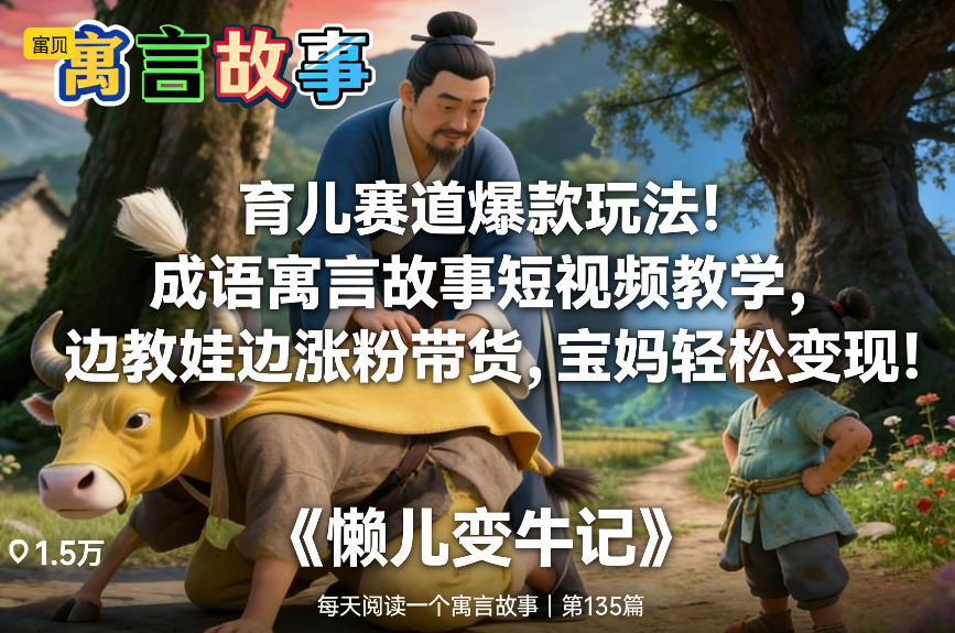 育儿赛道爆款玩法！成语寓言故事短视频教学，边教娃边涨粉带货，宝妈轻松变现！-智富思维学堂