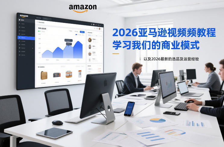 2026亚马逊视频教程,学习我们的商业模式,以及2026最新的选品及运营经验-智富思维学堂