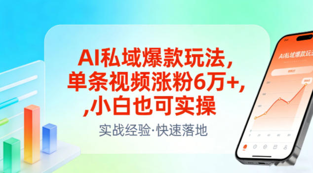 AI私域爆款玩法,单条视频涨粉6W+,小白也可实操-智富思维学堂