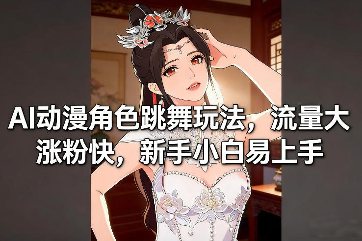AI动漫角色跳舞玩法,流量大涨粉快,新手小白易上手-智富思维学堂