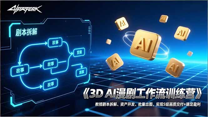 3D AI漫剧工作流训练营：教授剧本拆解、资产开发、批量出图，实现S级画质交付+稳定盈利-智富思维学堂