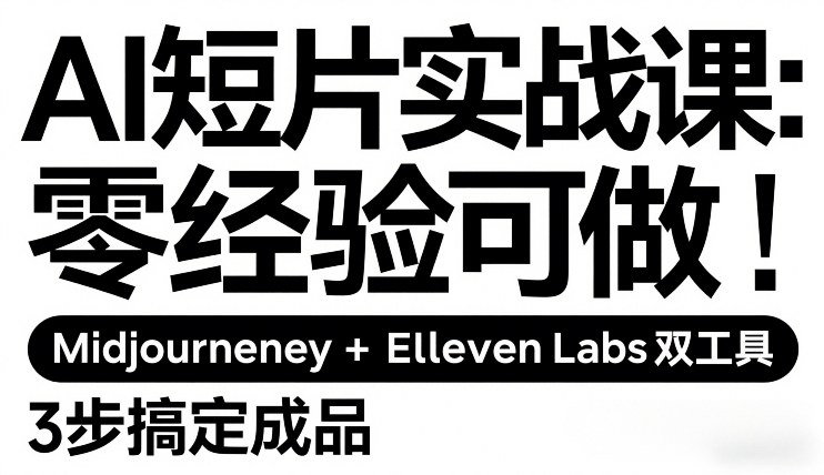 AI短片实战课：零经验可做，Midjourney+ElevenLabs双工具，3步搞定成品-智富思维学堂