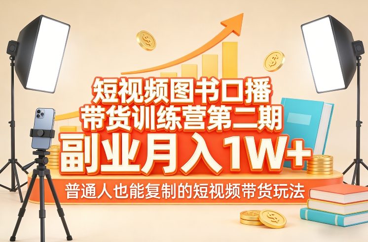 短视频图书口播带货训练营第二期,副业月入1W+,普通人也能复制的短视频带货玩法-智富思维学堂