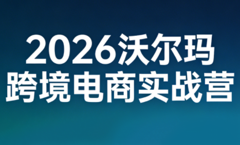 2026沃尔玛跨境电商实战营-智富思维学堂