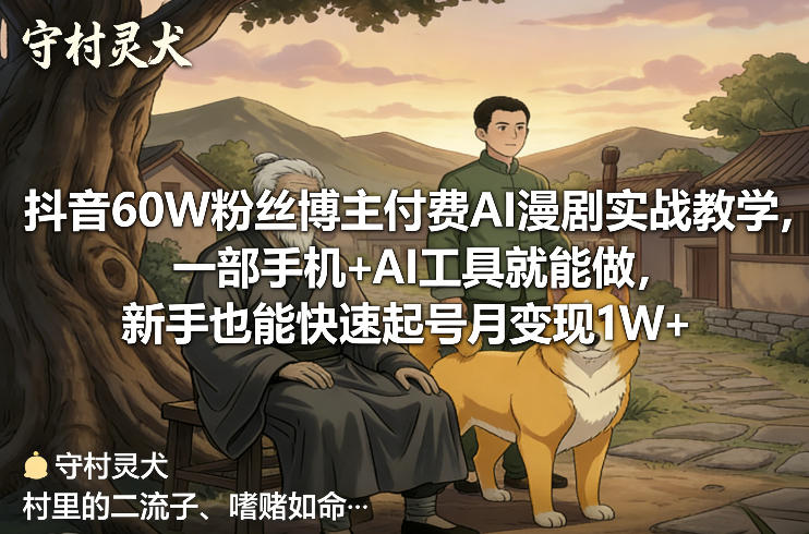 抖音60W粉丝博主付费AI漫剧实战教学，一部手机+AI工具就能做，新手也能快速起号月变现1W+-智富思维学堂