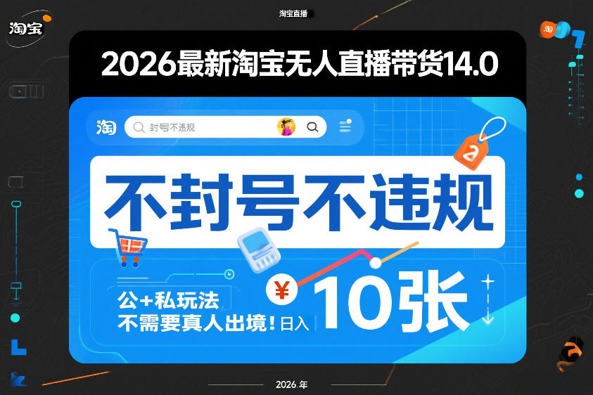 2026最新淘宝无人直播带货14.0，不封号不违规，公+私玩法，不需要真人出境，日入10张【揭秘】-智富思维学堂