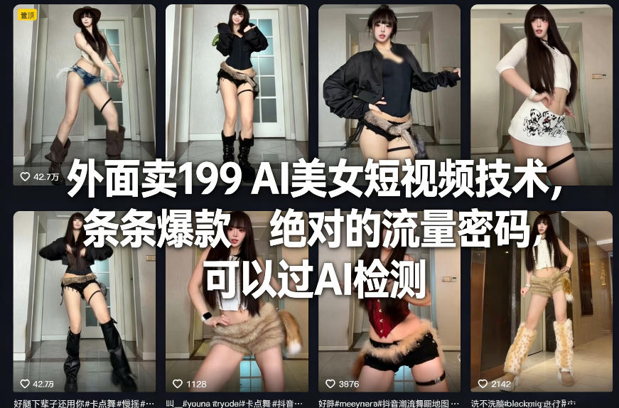 外面卖199 AI美女短视频技术,条条爆款,绝对的流量密码,可以过AI检测-智富思维学堂