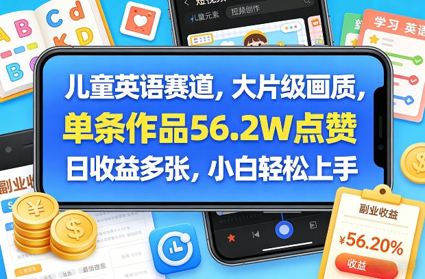 儿童英语赛道，大片级画质，单条作品56.2W点赞，日收益多张，小白轻松上手-智富思维学堂