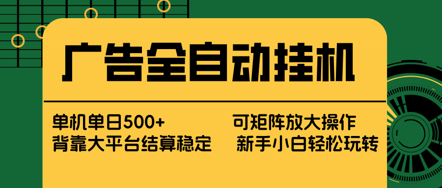 广告全自动挂机 单机单日500+ 矩阵放大 背靠大平台 绿色稳定 新手小白轻松玩转-智富思维学堂