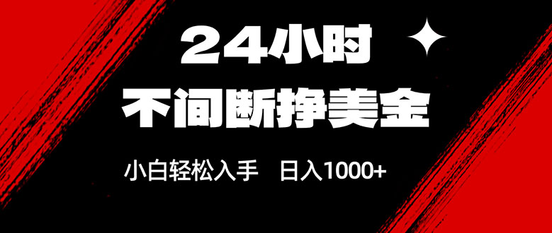 24小时不间断挣美金，小白轻松上手，日入1000+-智富思维学堂