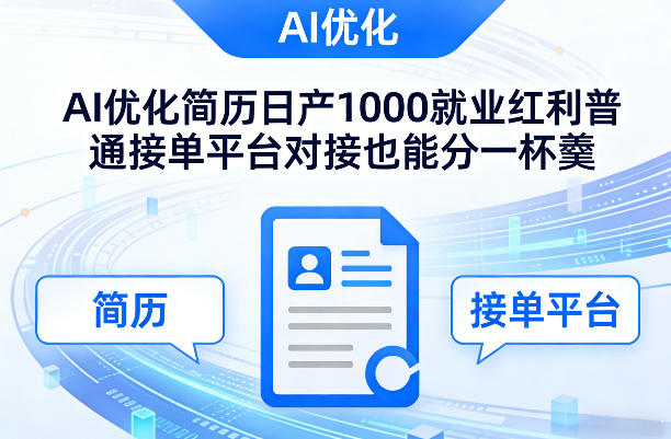 Ai优化简历日产1000就业红利普通接单平台对接也能分一杯羹【揭秘】-智富思维学堂