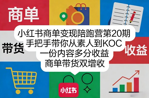 小红书商单变现陪跑营第20期，手把手带你从素人到KOC，一份内容多分收益，商单带货双增收-智富思维学堂
