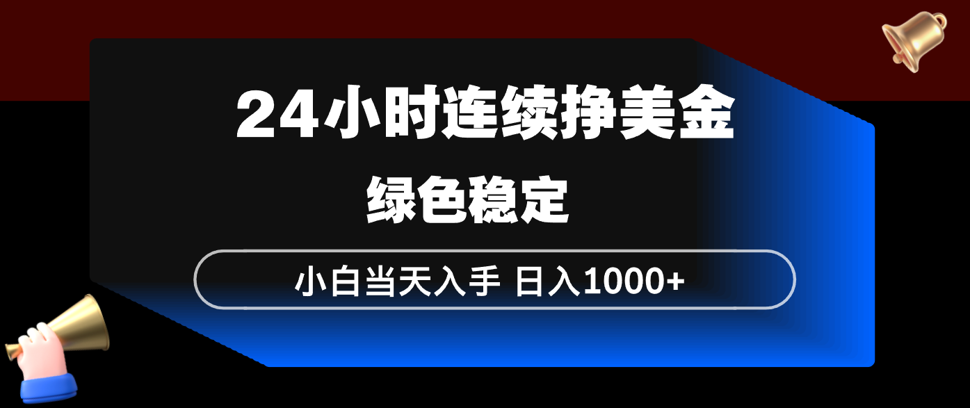 24小时连续断挣美金，小白当天上手，简单易操作，绿色稳定，日入1000+-智富思维学堂