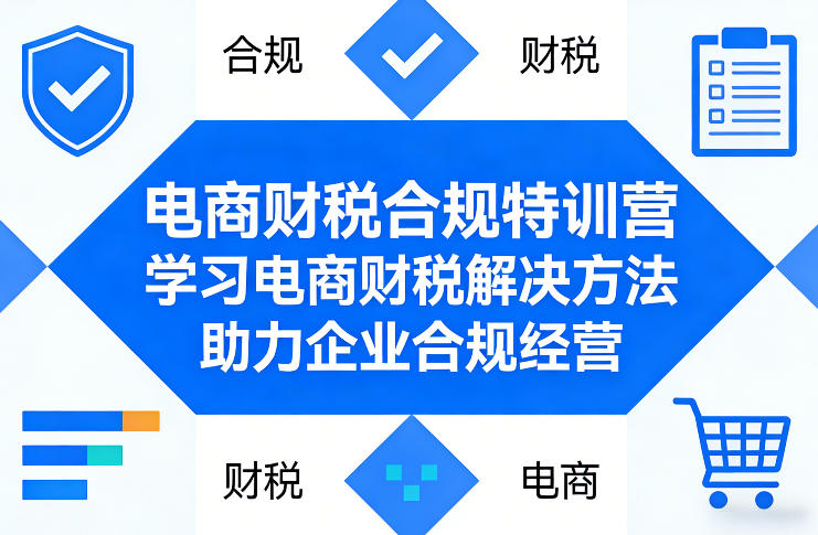 电商财税合规特训营，学习电商财税解决方法，助力企业合规经营-智富思维学堂