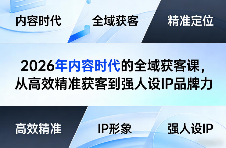 2026年内容时代的全域获客课，从高效精准获客到强人设IP品牌力-智富思维学堂