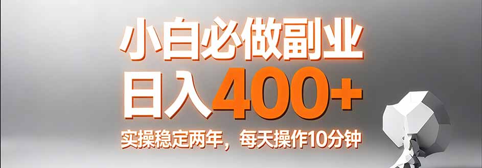 小白必做副业日入400+,真实实操稳定两年,每天操作10分钟-智富思维学堂