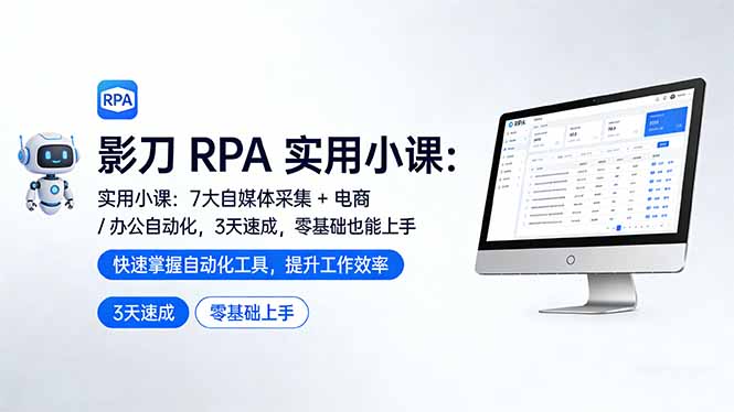 影刀 RPA 实用小课：7 大自媒体采集 + 电商 / 办公自动化，3 天速成，零基础也能上手-智富思维学堂