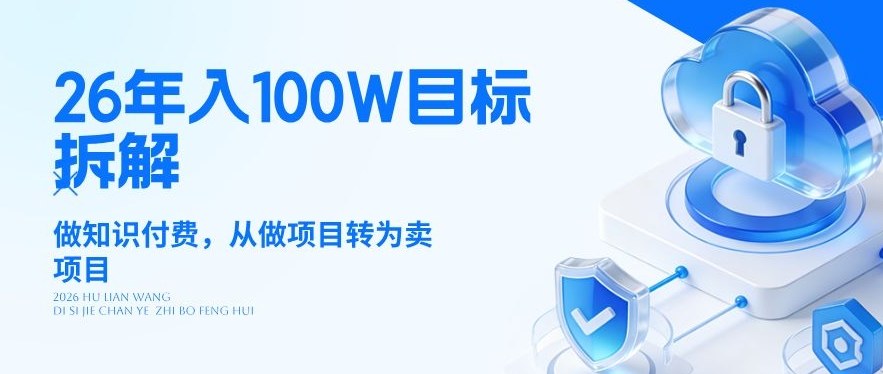 26年年入100W目标拆解：做知识付费，从做项目转为卖项目【揭秘】-智富思维学堂