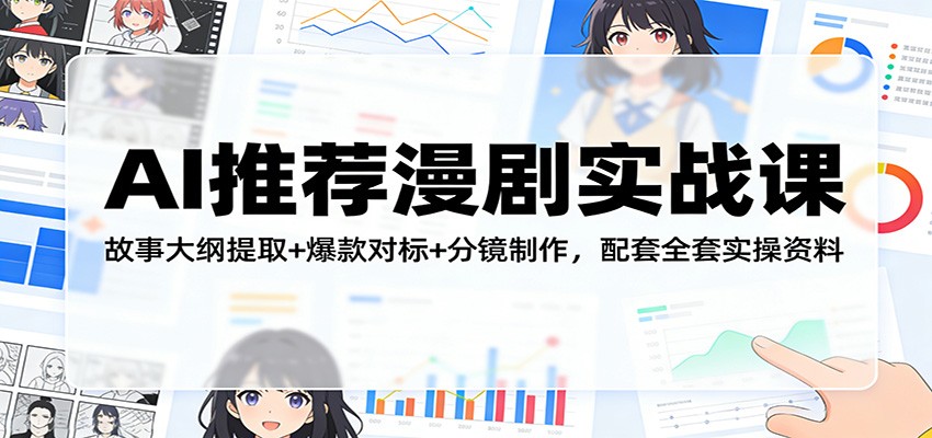 AI推荐漫剧实战课：故事大纲提取+爆款对标+分镜制作，配套全套实操资料-智富思维学堂