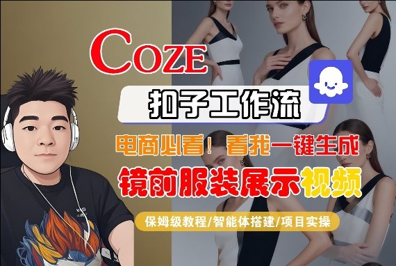 Coze智能体工作流一键生成“镜前服装展示“短视频，全流程保姆级教学-智富思维学堂