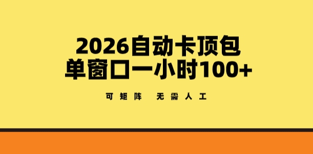 2026自动卡顶包玩法，单窗口一小时100+，可矩阵操作，无需人工【揭秘】-智富思维学堂