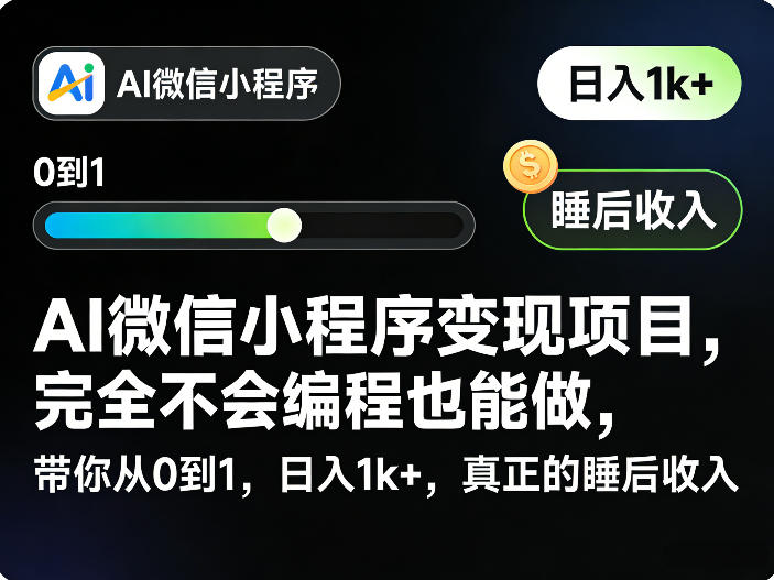 AI微信小程序变现项目，完全不会编程也能做，带你从0到1，日入1k+，真正的睡后收入-智富思维学堂