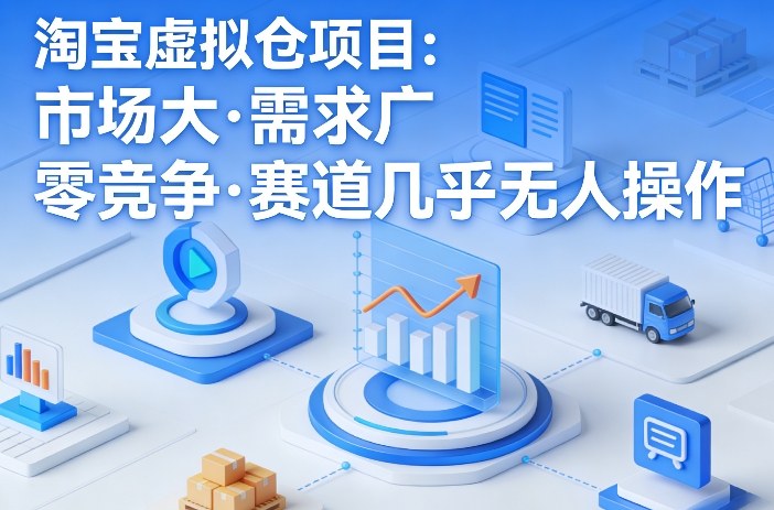淘宝虚拟仓项目，市场大，需求广，零竞争，赛道几乎没人操作-智富思维学堂