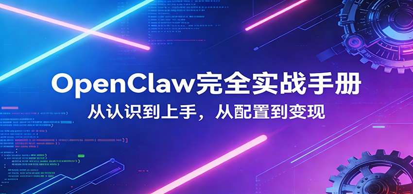 OpenClaw完全实战宝典：零基础上手，深度配置，商业变现-智富思维学堂