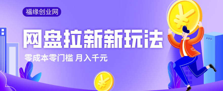 2026网盘拉新新玩法，手把手教你实操，零门槛零成本小白跟着操作也能月入千元-智富思维学堂