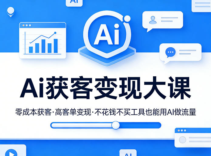 Ai获客变现大课，零成本获客，高客单变现，不花钱不买工具也能用AI做流量-智富思维学堂