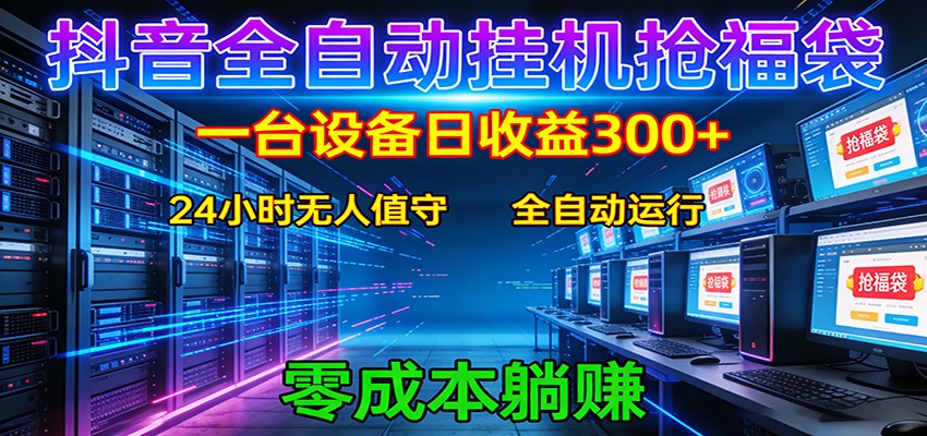 抖音全自动福袋挂机:单设备日入300+,零门槛、易操作、可批量放大-智富思维学堂