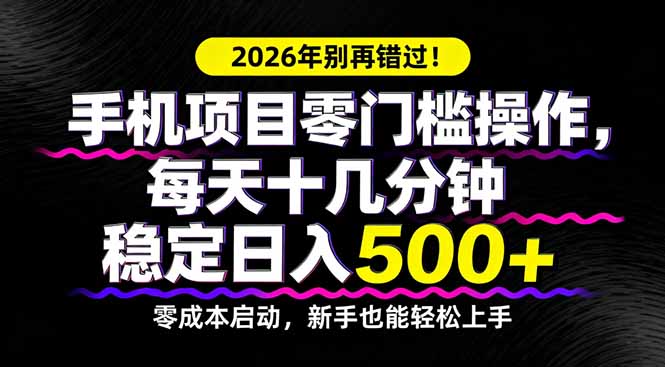 2026年别再错过！手机项目零门槛操作，每天十几分钟稳定日入500+-智富思维学堂