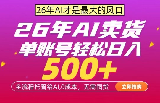 AI全自动卖货，0成本出单，单账号轻松日入500+，24小时出收益，无需囤货【揭秘】-智富思维学堂