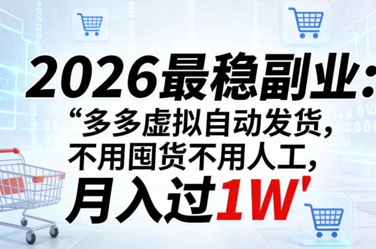 2026最稳副业：多多虚拟自动发货，不用囤货不用人工，月入过1W【揭秘】-智富思维学堂