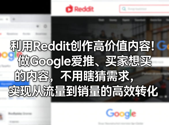 利用Reddit创作高价值内容!做Google爱推、买家想买的内容,不用瞎猜需求,实现从流量到销量的高效转化-智富思维学堂